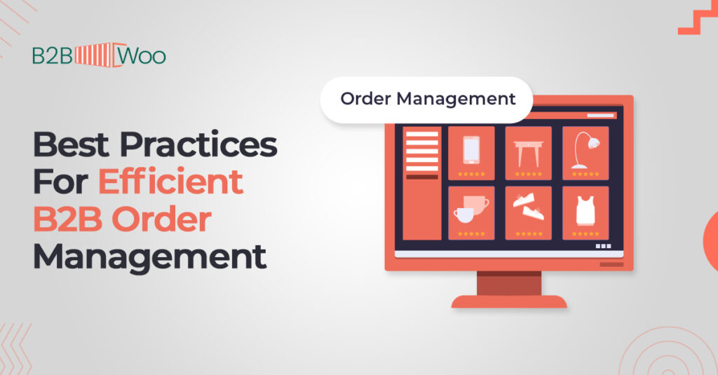 Best Practices For Efficient B2B Order Management - B2BWoo